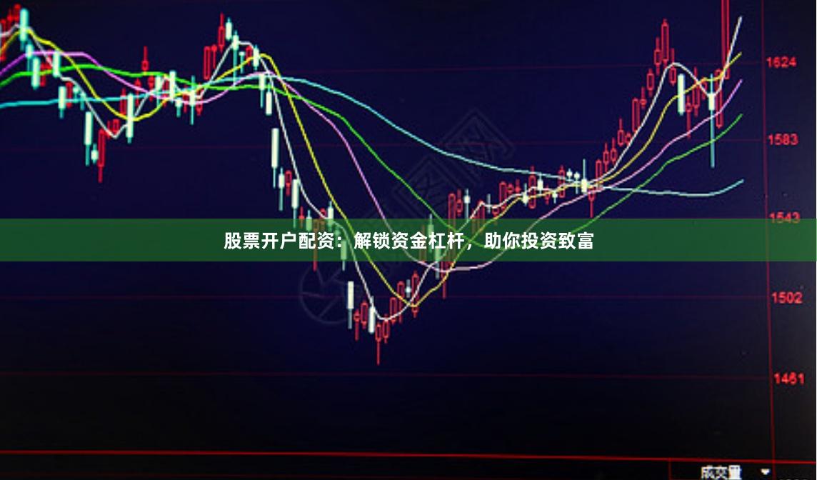股票开户配资：解锁资金杠杆，助你投资致富