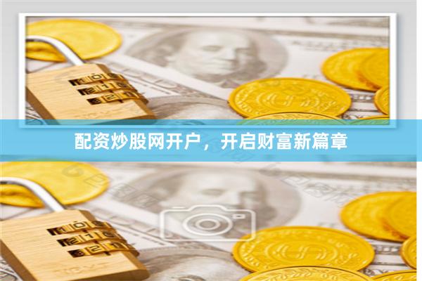 配资炒股网开户，开启财富新篇章