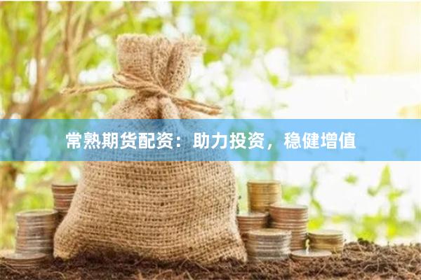常熟期货配资：助力投资，稳健增值